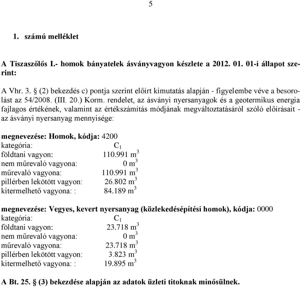 rendelet, az ásványi nyersanyagok és a geotermikus energia fajlagos értékének, valamint az értékszámítás módjának megváltoztatásáról szóló előírásait - az ásványi nyersanyag mennyisége: megnevezése: