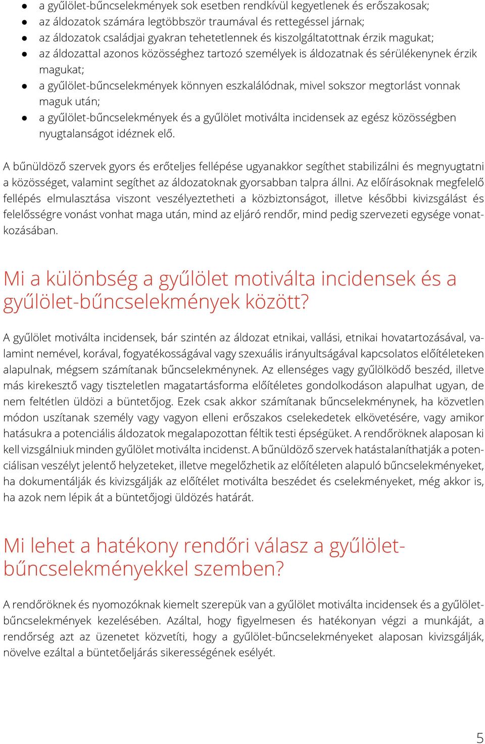 megtorlást vonnak maguk után; a gyűlölet-bűncselekmények és a gyűlölet motiválta incidensek az egész közösségben nyugtalanságot idéznek elő.