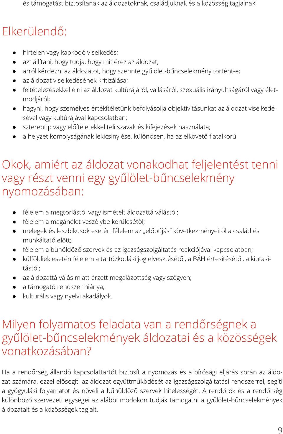 viselkedésének kritizálása; feltételezésekkel élni az áldozat kultúrájáról, vallásáról, szexuális irányultságáról vagy életmódjáról; hagyni, hogy személyes értékítéletünk befolyásolja