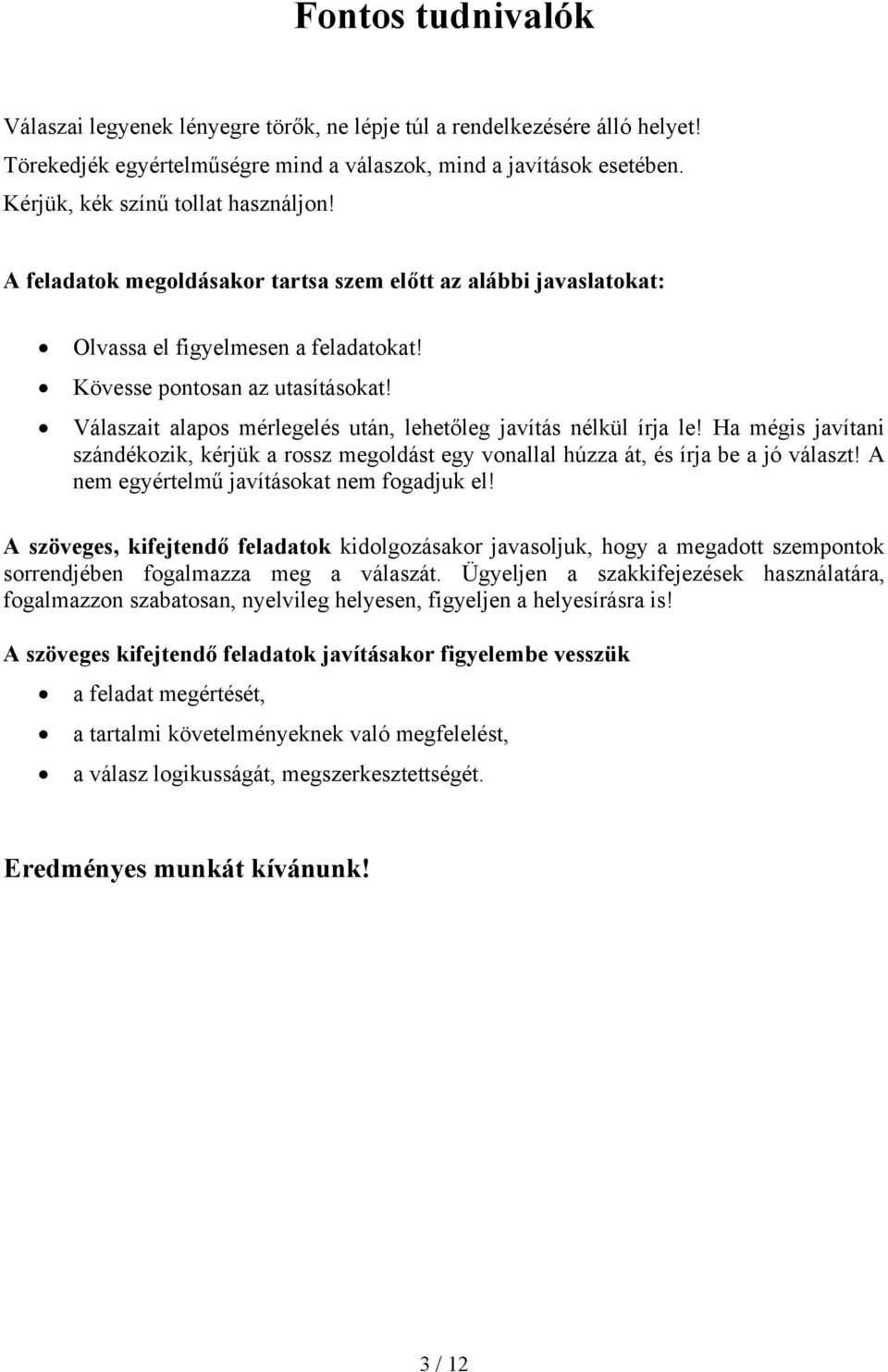 Válaszait alapos mérlegelés után, lehetőleg javítás nélkül írja le! Ha mégis javítani szándékozik, kérjük a rossz megoldást egy vonallal húzza át, és írja be a jó választ!