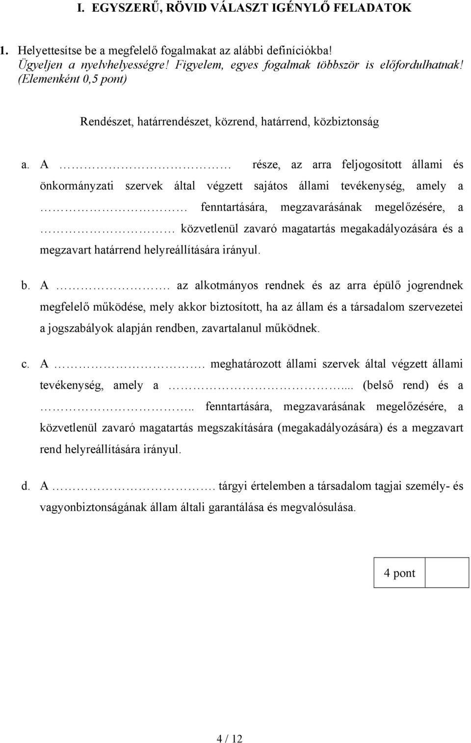 A része, az arra feljogosított állami és önkormányzati szervek által végzett sajátos állami tevékenység, amely a fenntartására, megzavarásának megelőzésére, a közvetlenül zavaró magatartás