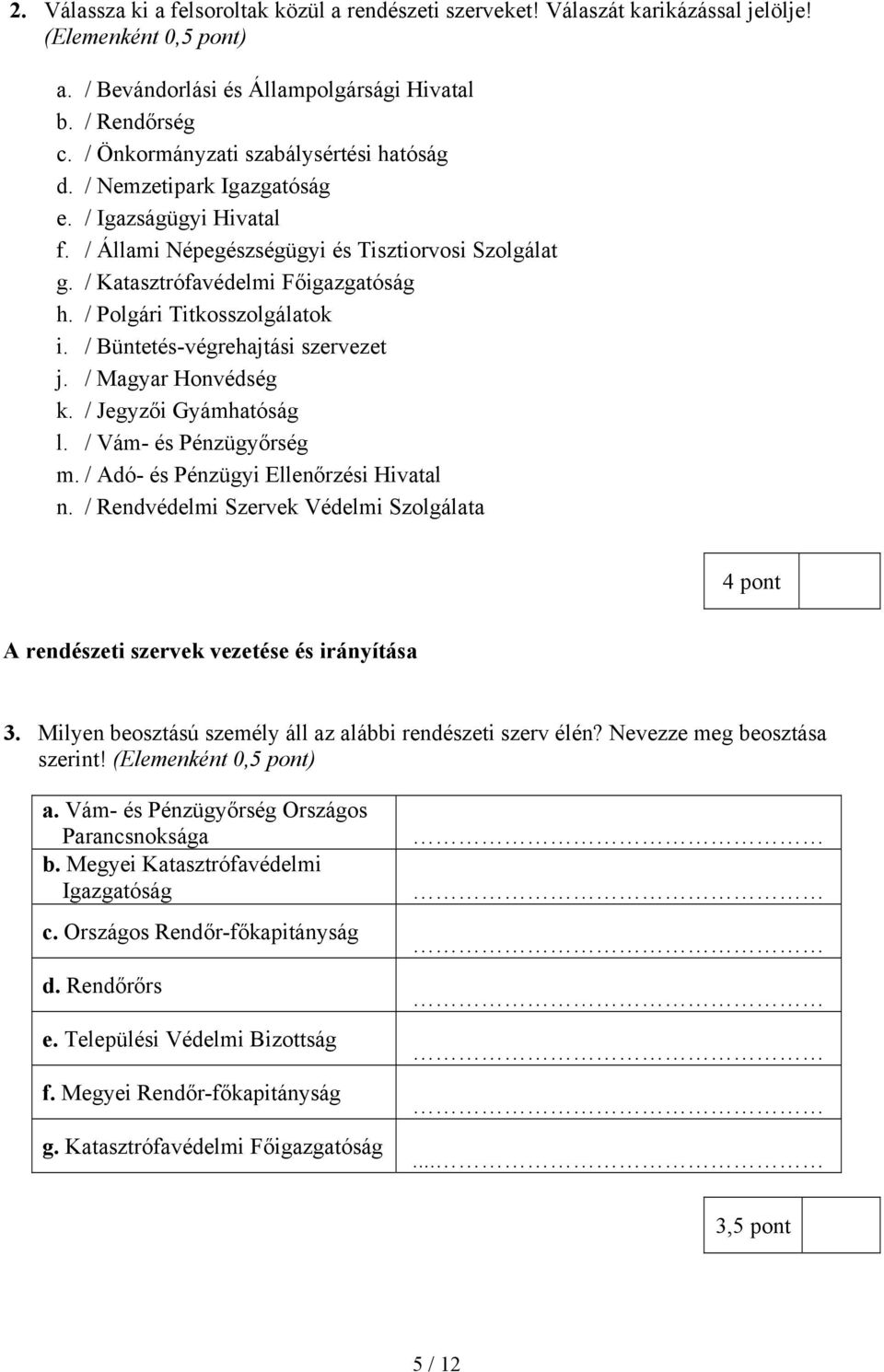 / Polgári Titkosszolgálatok i. / Büntetés-végrehajtási szervezet j. / Magyar Honvédség k. / Jegyzői Gyámhatóság l. / Vám- és Pénzügyőrség m. / Adó- és Pénzügyi Ellenőrzési Hivatal n.