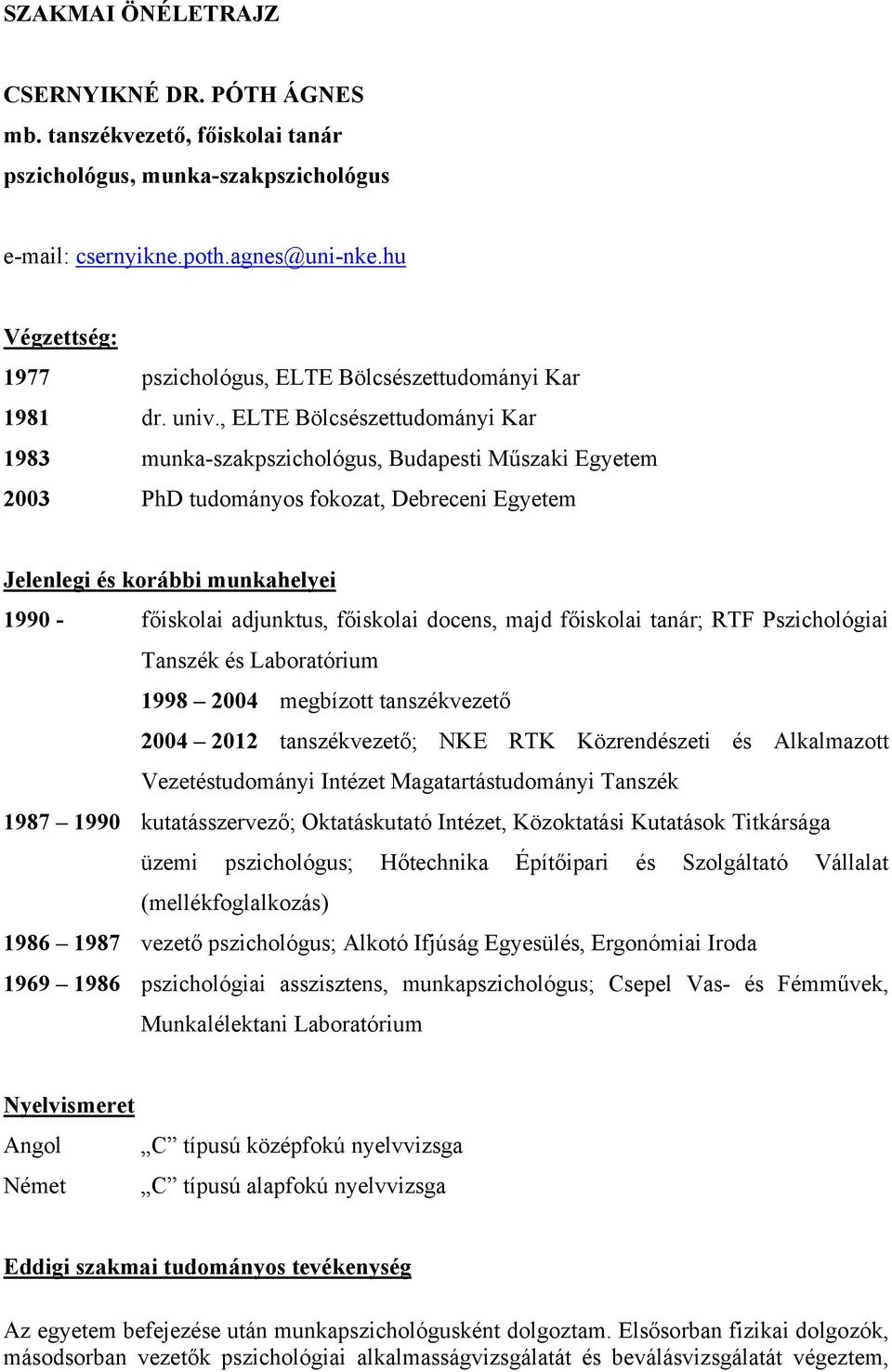 , ELTE Bölcsészettudományi Kar 1983 munka-szakpszichológus, Budapesti Műszaki Egyetem 2003 PhD tudományos fokozat, Debreceni Egyetem Jelenlegi és korábbi munkahelyei 1990 - főiskolai adjunktus,