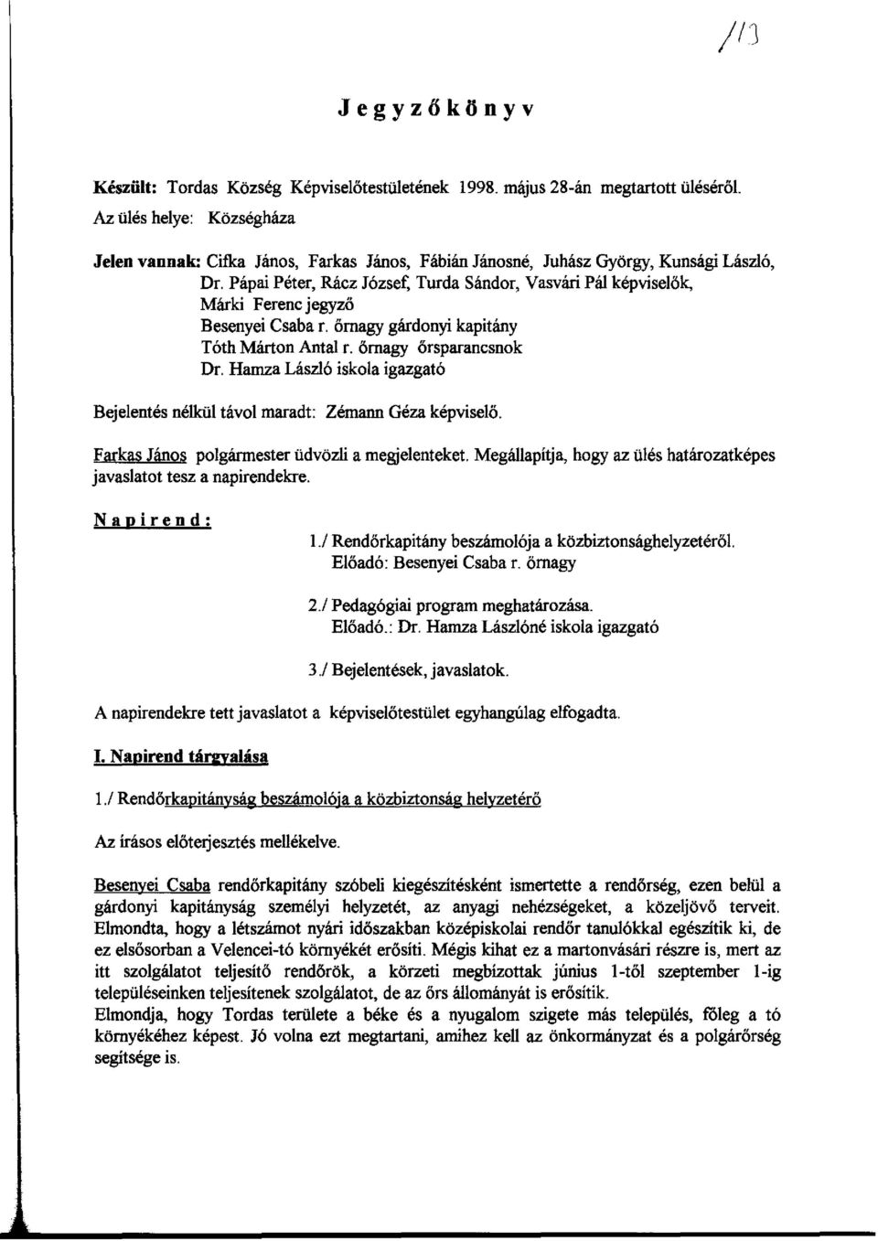 őrnagy gárdonyi kapitány Tóth Márton Antal r. őrnagy őrsparancsnok Dr. Hamza László iskola igazgató Bejelentés nélkül távol maradt: Zémann Géza képviselő.