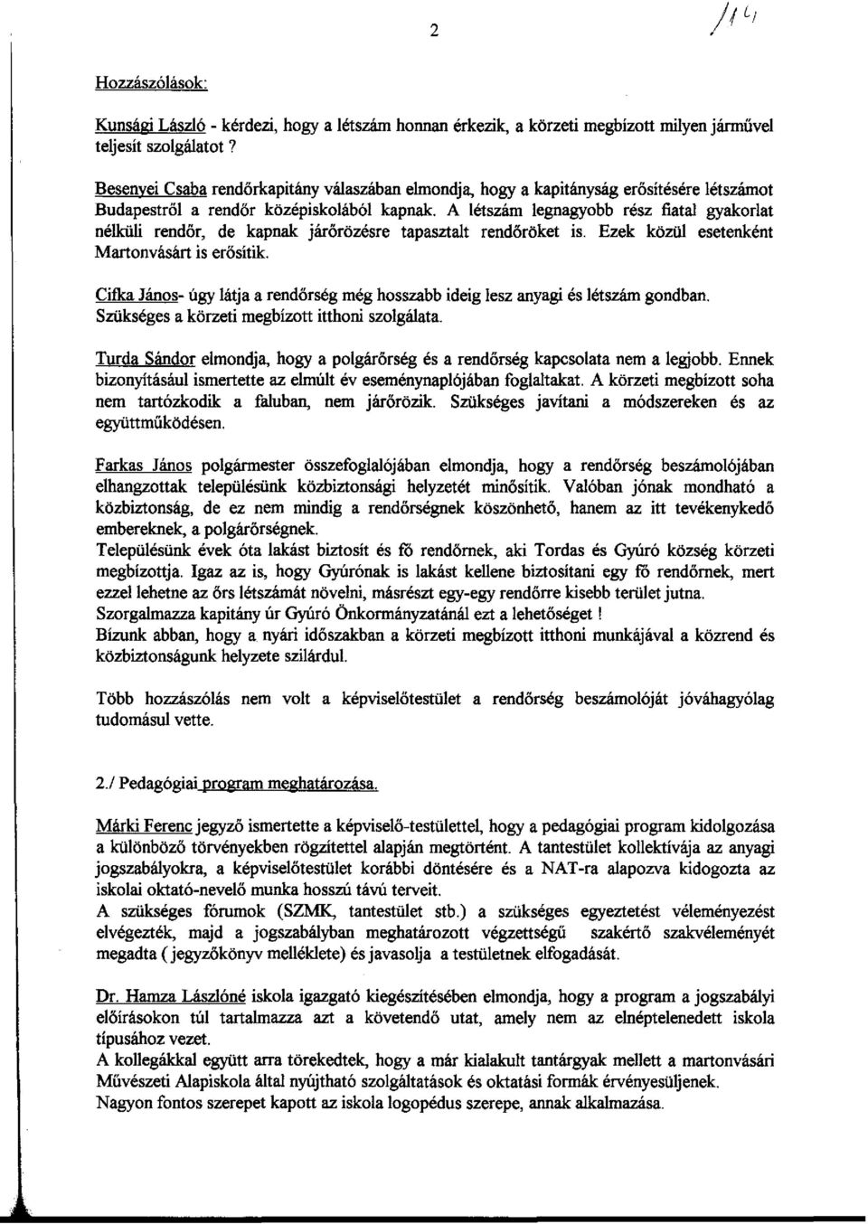 A létszám legnagyobb rész fiatal gyakorlat nélküli rendőr, de kapnak járőrözésre tapasztalt rendőröket is. Ezek közül esetenként Martonvásárt is erősítik.