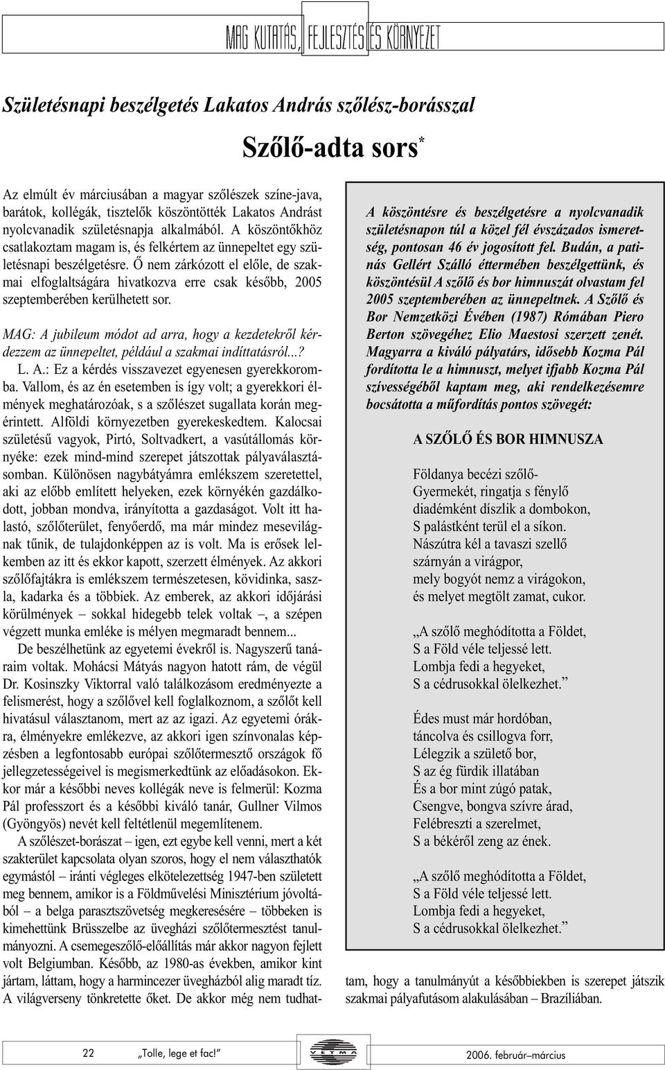 Õ nem zárkózott el elõle, de szakmai elfoglaltságára hivatkozva erre csak késõbb, 2005 szeptemberében kerülhetett sor.