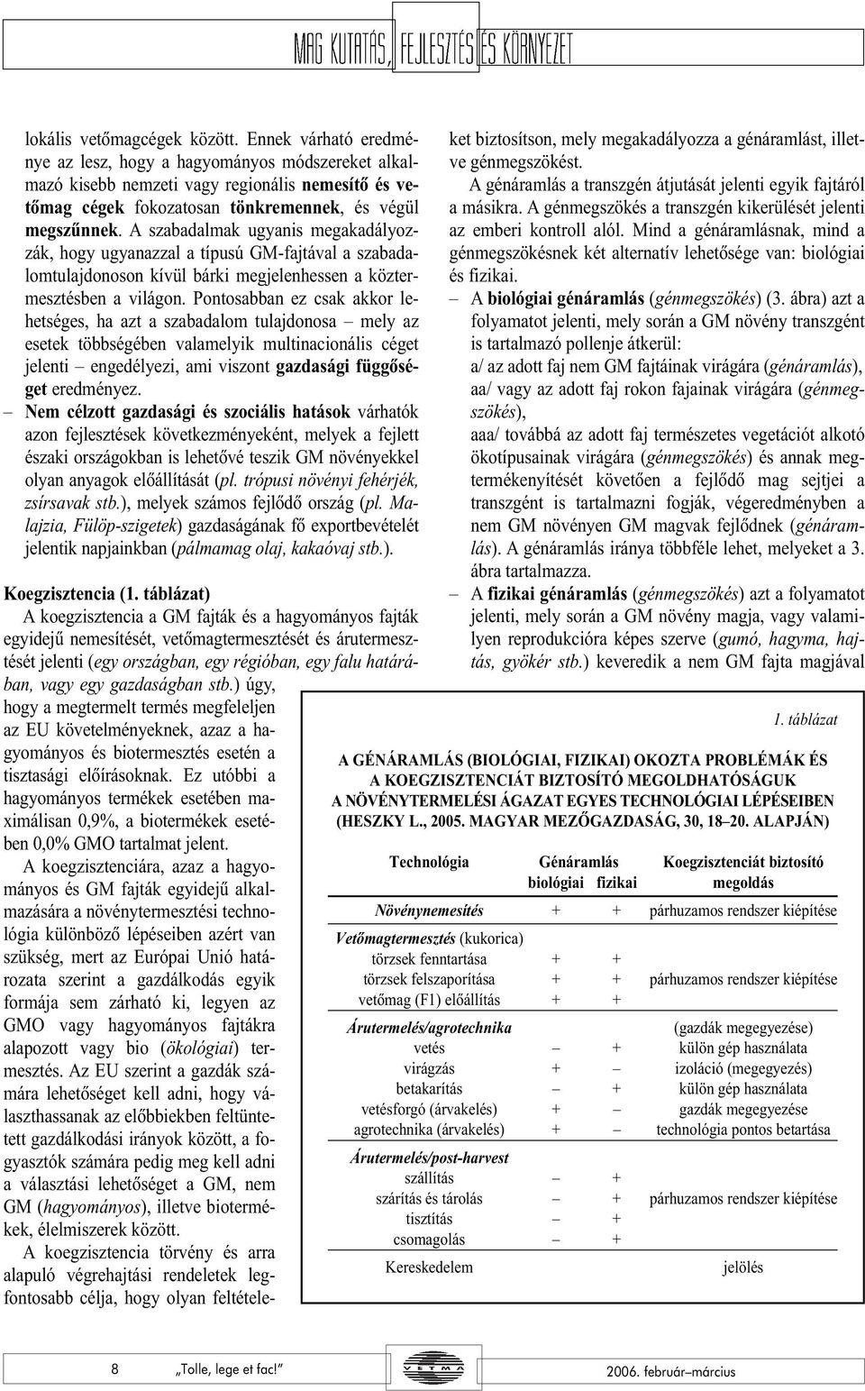 A szabadalmak ugyanis megakadályozzák, hogy ugyanazzal a típusú GM-fajtával a szabadalomtulajdonoson kívül bárki megjelenhessen a köztermesztésben a világon.