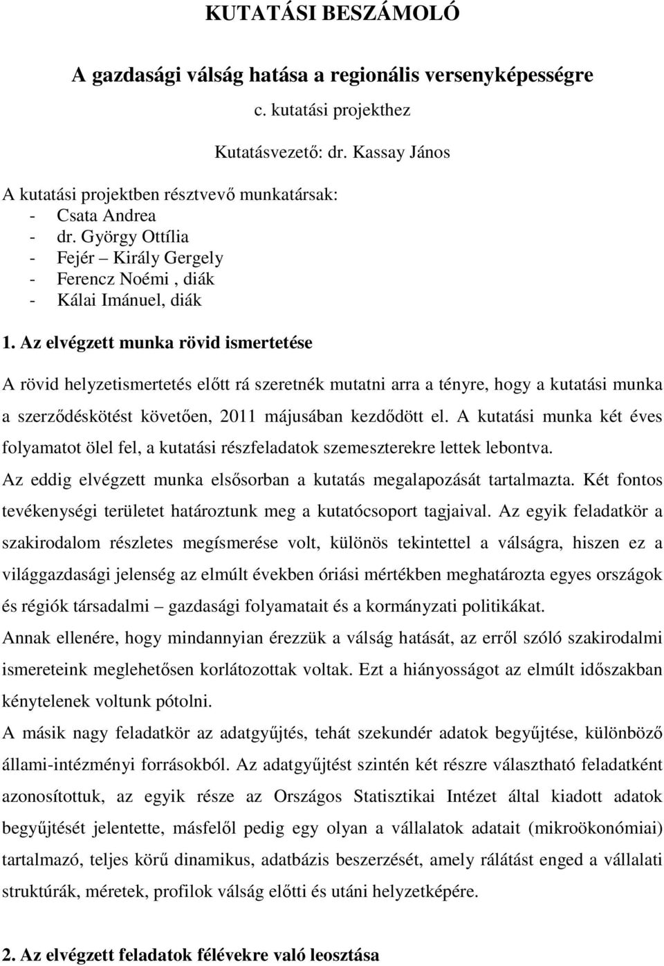 Az elvégzett munka rövid ismertetése A rövid helyzetismertetés elıtt rá szeretnék mutatni arra a tényre, hogy a kutatási munka a szerzıdéskötést követıen, 2011 májusában kezdıdött el.