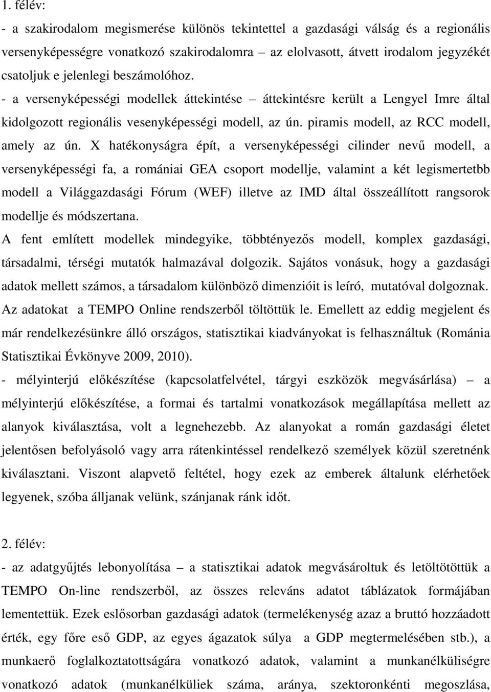 X hatékonyságra épít, a versenyképességi cilinder nevő modell, a versenyképességi fa, a romániai GEA csoport modellje, valamint a két legismertetbb modell a Világgazdasági Fórum (WEF) illetve az IMD