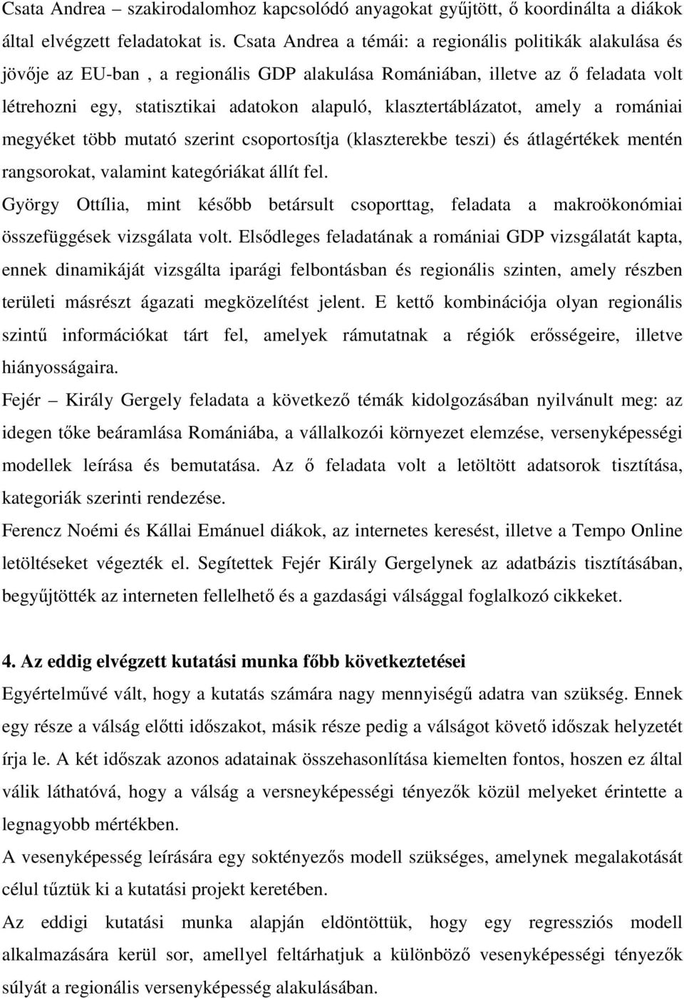 klasztertáblázatot, amely a romániai megyéket több mutató szerint csoportosítja (klaszterekbe teszi) és átlagértékek mentén rangsorokat, valamint kategóriákat állít fel.