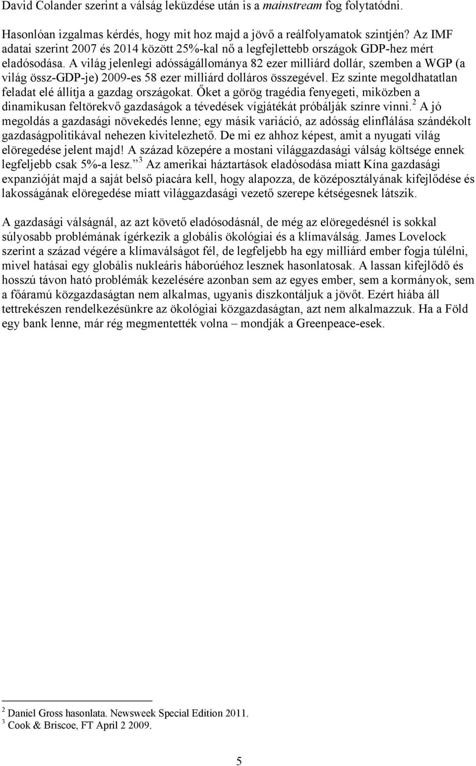 A világ jelenlegi adósságállománya 82 ezer milliárd dollár, szemben a WGP (a világ össz-gdp-je) 2009-es 58 ezer milliárd dolláros összegével.