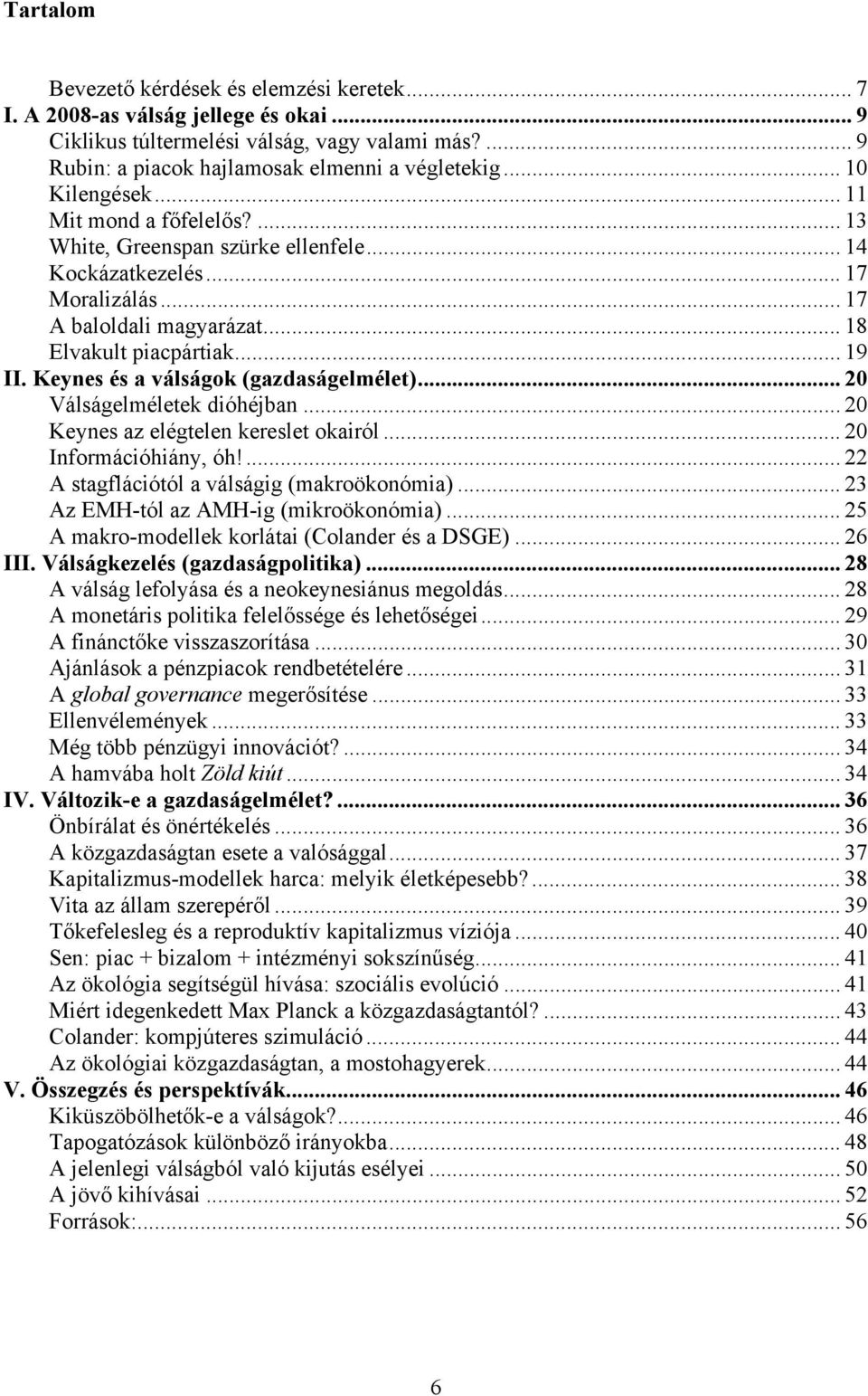 Keynes és a válságok (gazdaságelmélet)... 20 Válságelméletek dióhéjban... 20 Keynes az elégtelen kereslet okairól... 20 Információhiány, óh!... 22 A stagflációtól a válságig (makroökonómia).