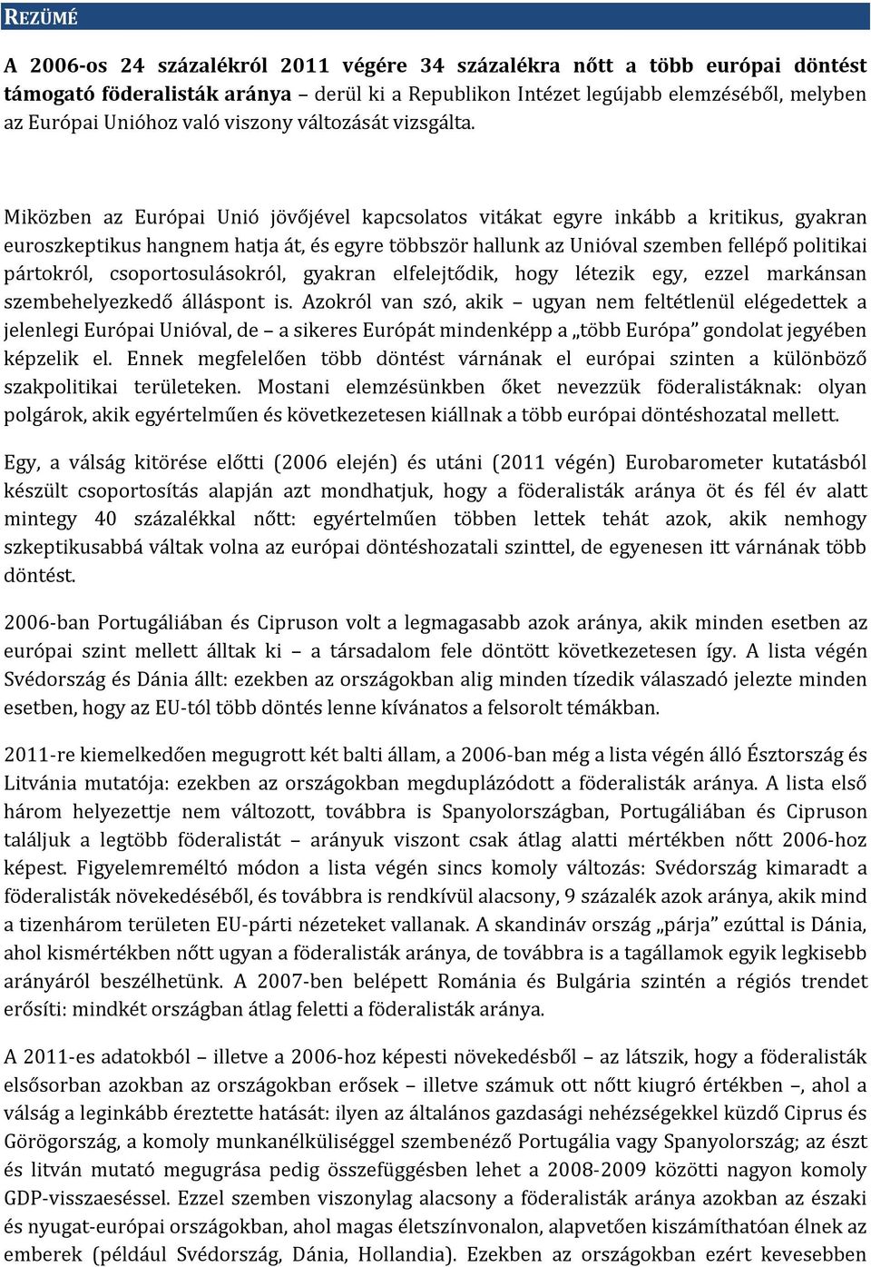 Miközben az Európai Unió jövőjével kapcsolatos vitákat egyre inkább a kritikus, gyakran euroszkeptikus hangnem hatja át, és egyre többször hallunk az Unióval szemben fellépő politikai pártokról,