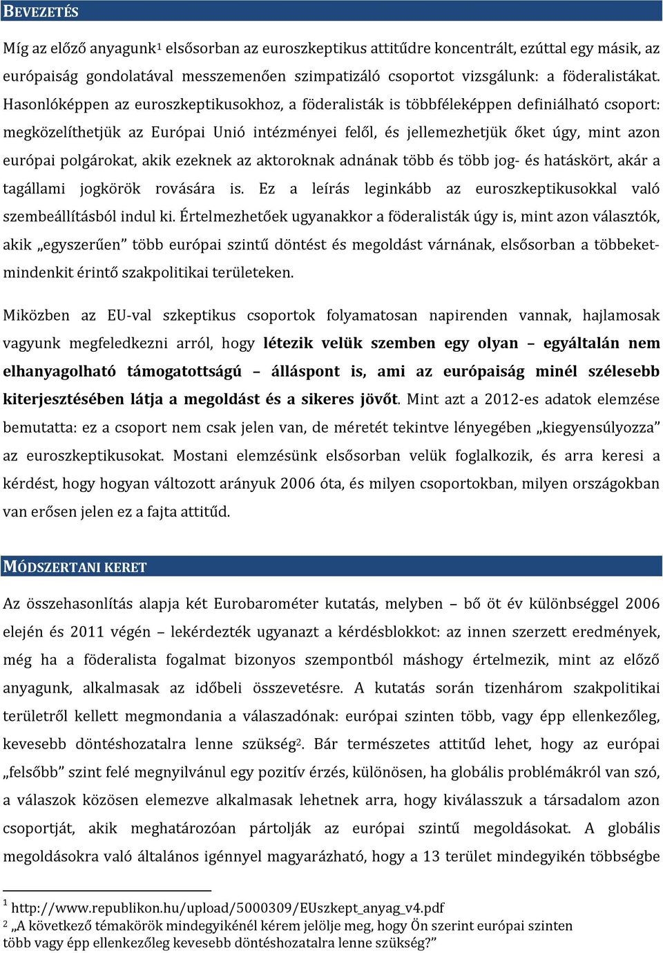 polgárokat, akik ezeknek az aktoroknak adnának több és több jog- és hatáskört, akár a tagállami jogkörök rovására is. Ez a leírás leginkább az euroszkeptikusokkal való szembeállításból indul ki.