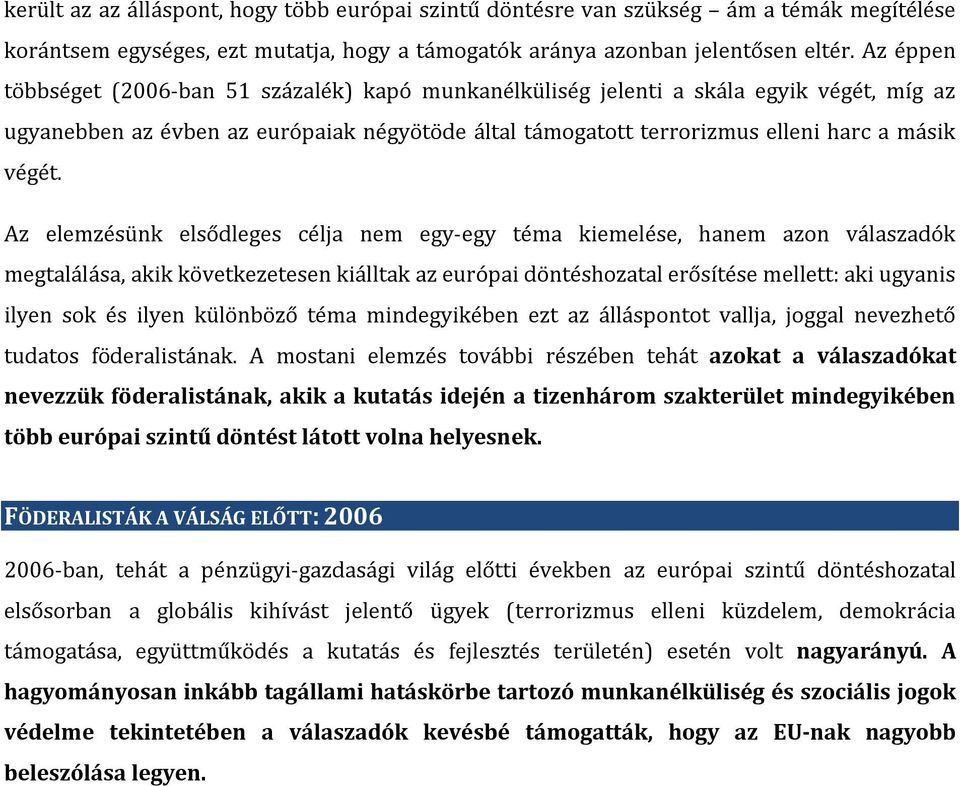 Az elemzésünk elsődleges célja nem egy-egy téma kiemelése, hanem azon válaszadók megtalálása, akik következetesen kiálltak az európai döntéshozatal erősítése mellett: aki ugyanis ilyen sok és ilyen