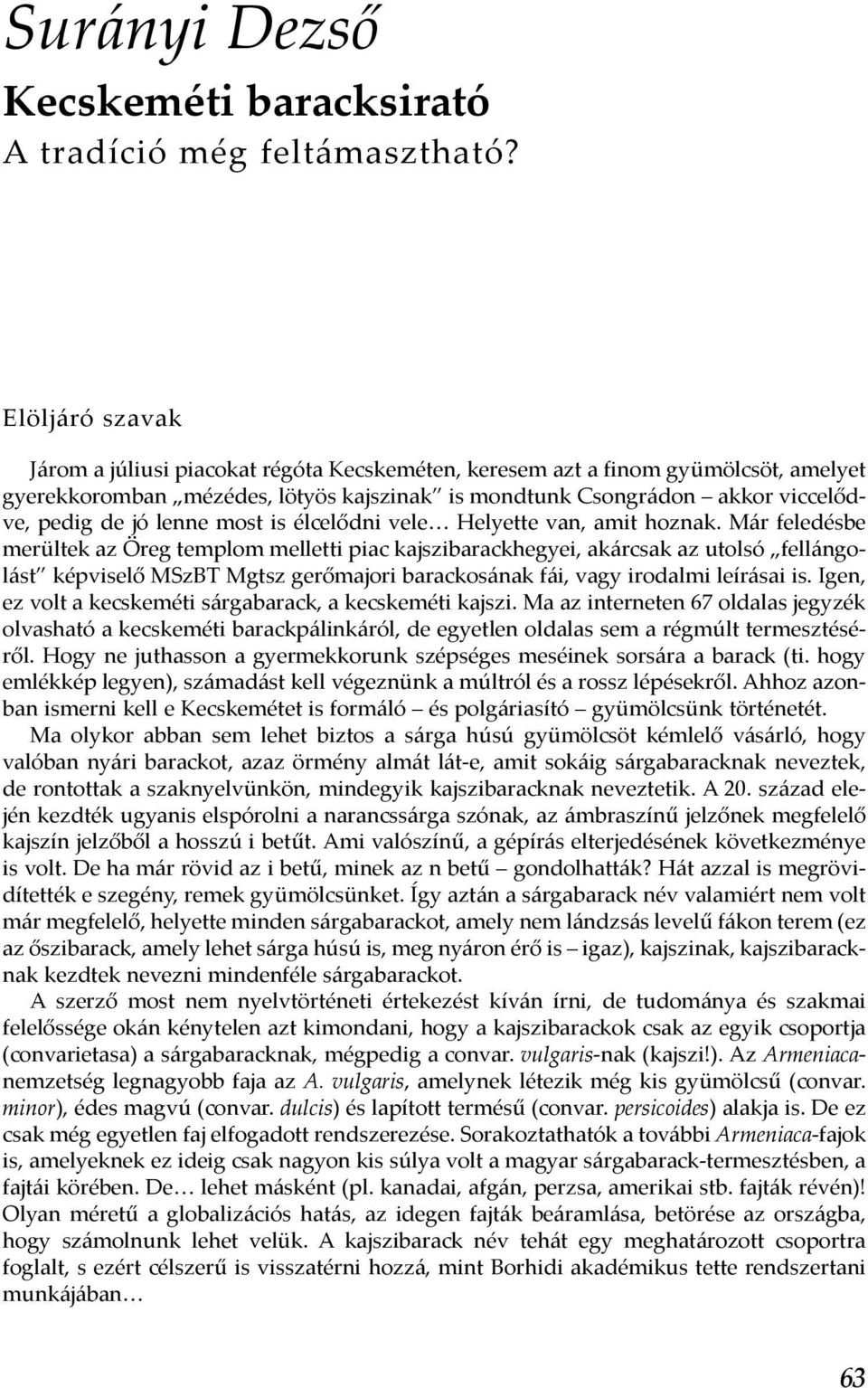 lenne most is élcelődni vele Helyette van, amit hoznak.