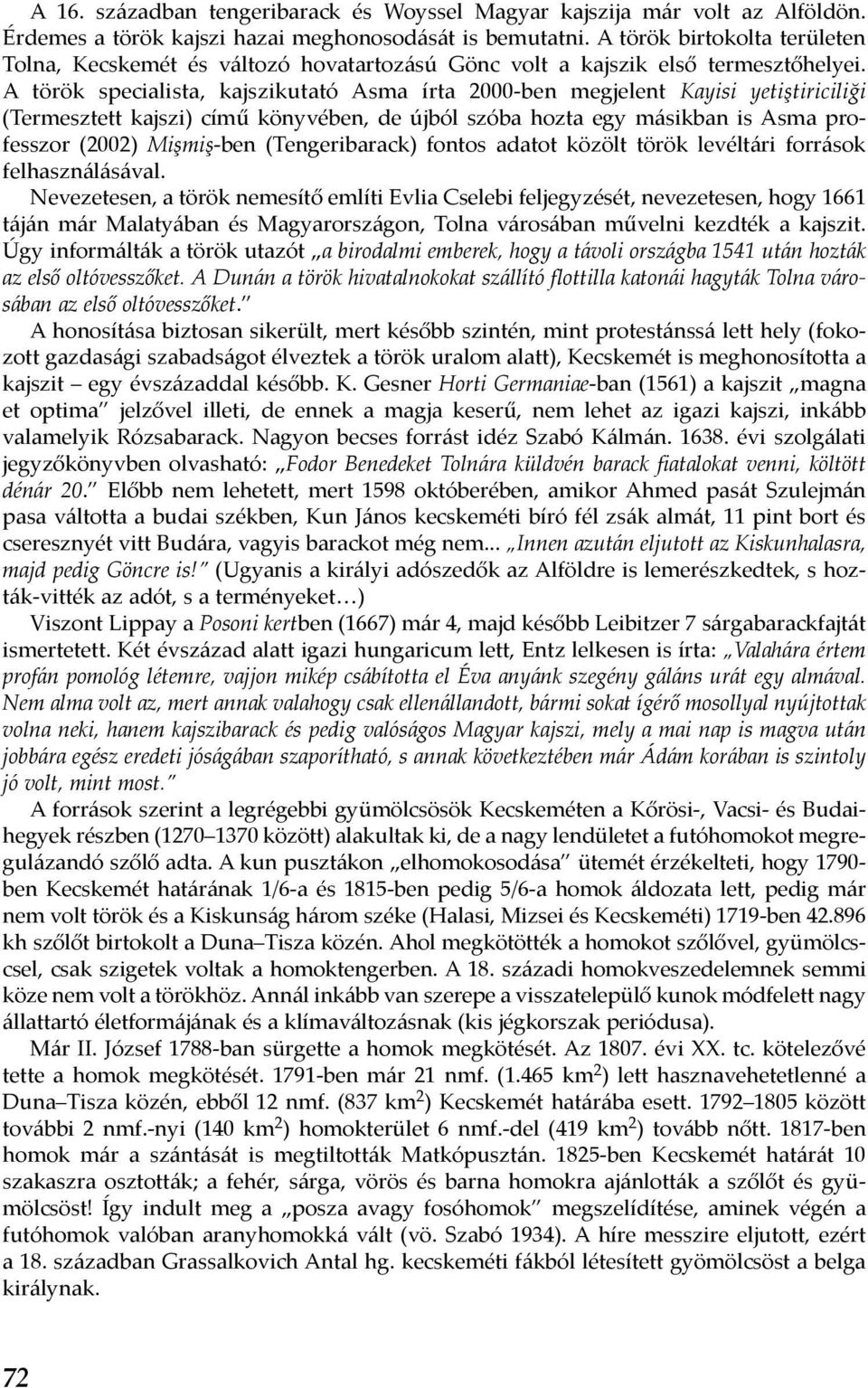 A török specialista, kajszikutató Asma írta 2000-ben megjelent Kayisi yetiştiriciliği (Termesztett kajszi) című könyvében, de újból szóba hozta egy másikban is Asma professzor (2002) Mişmiş-ben