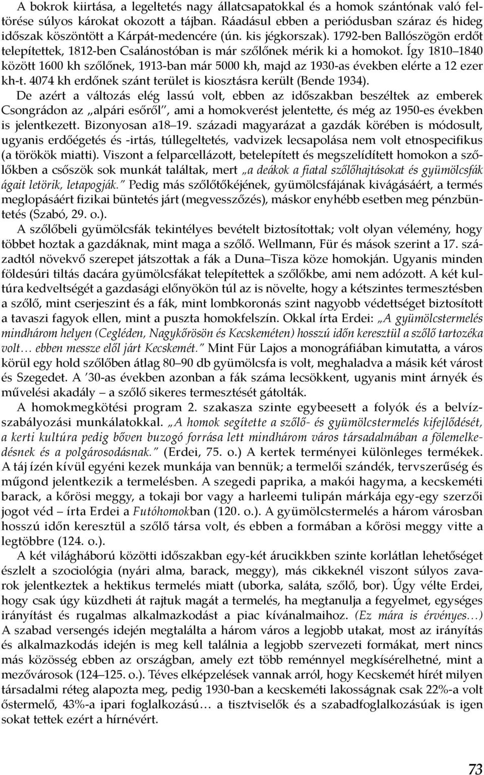 1792-ben Ballószögön erdőt telepítettek, 1812-ben Csalánostóban is már szőlőnek mérik ki a homokot.