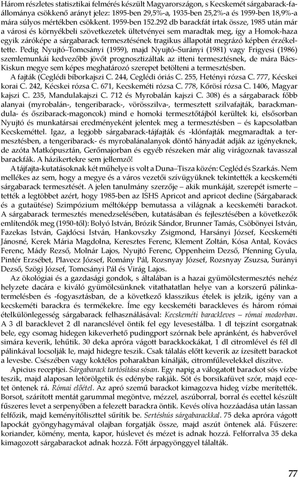 292 db barackfát írtak össze, 1985 után már a városi és környékbeli szövetkezetek ültetvényei sem maradtak meg, így a Homok-haza egyik záróképe a sárgabarack termesztésének tragikus állapotát megrázó