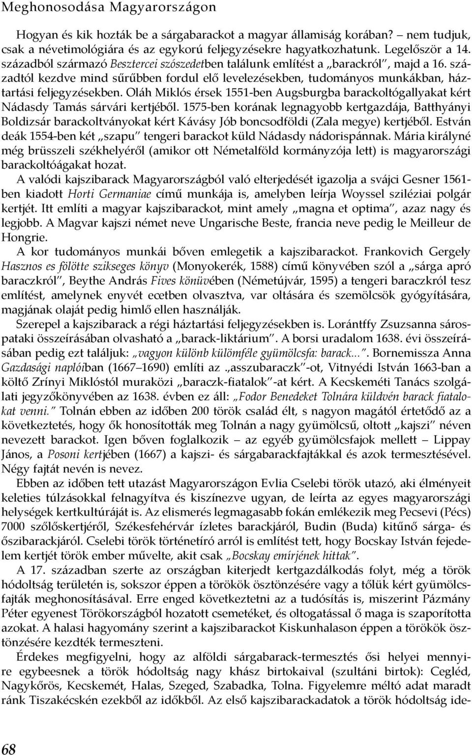 Oláh Miklós érsek 1551-ben Augsburgba barackoltógallyakat kért Nádasdy Tamás sárvári kertjéből.