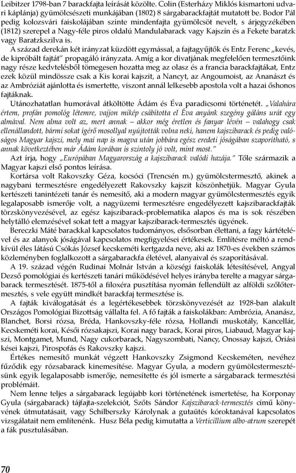Baratzkszilva is. A század derekán két irányzat küzdött egymással, a fajtagyűjtők és Entz Ferenc kevés, de kipróbált fajtát propagáló irányzata.
