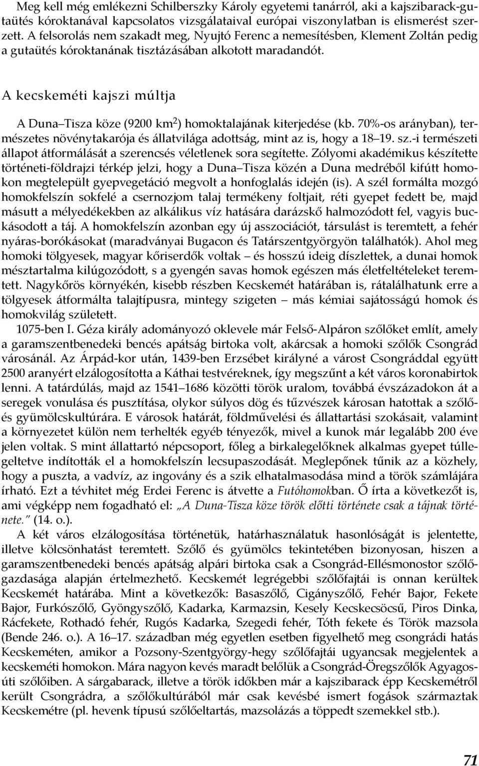 A kecskeméti kajszi múltja A Duna Tisza köze (9200 km 2 ) homoktalajának kiterjedése (kb. 70%-os arányban), természetes növénytakarója és állatvilága adottság, mint az is, hogy a 18 19. sz.