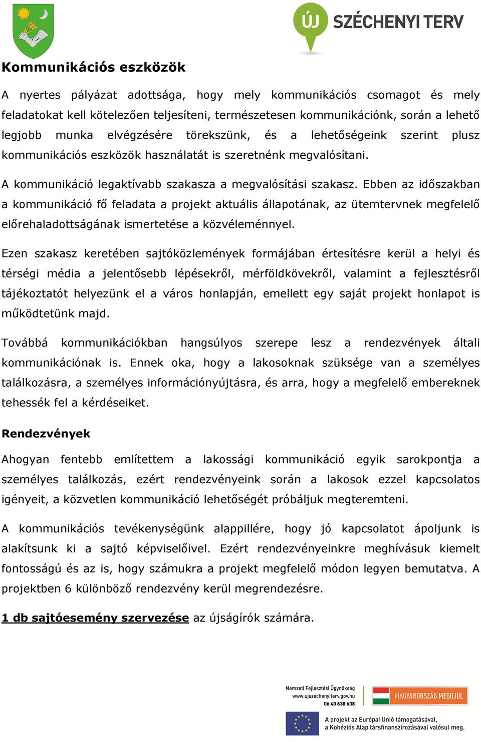 Ebben az időszakban a kommunikáció fő feladata a projekt aktuális állapotának, az ütemtervnek megfelelő előrehaladottságának ismertetése a közvéleménnyel.