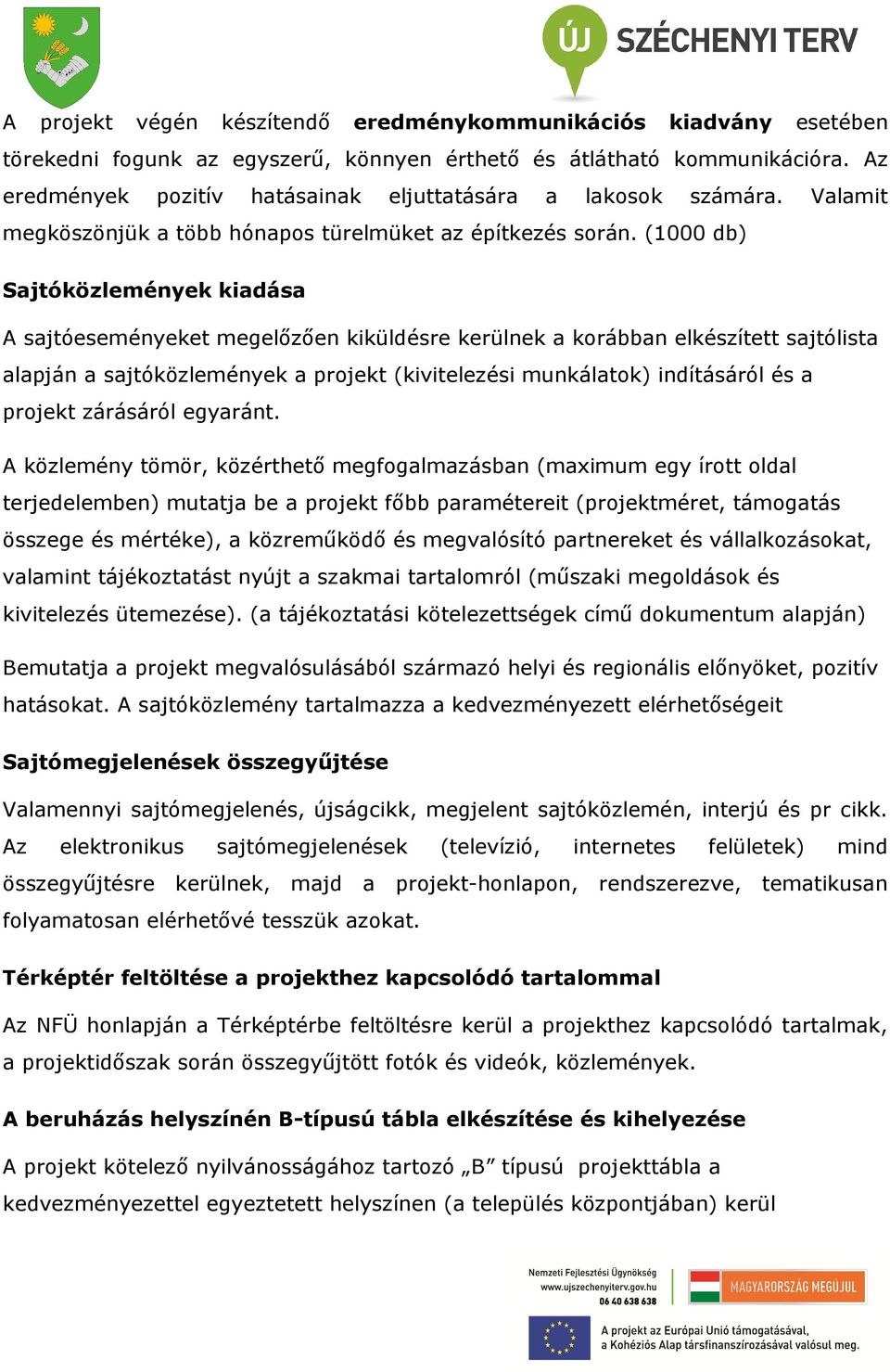 (1000 db) Sajtóközlemények kiadása A sajtóeseményeket megelőzően kiküldésre kerülnek a korábban elkészített sajtólista alapján a sajtóközlemények a projekt (kivitelezési munkálatok) indításáról és a