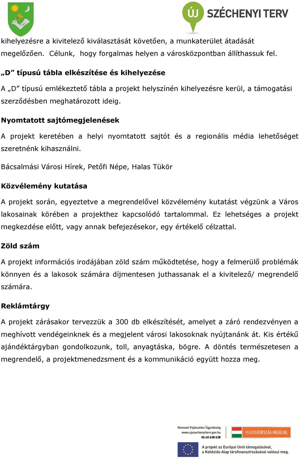 Nyomtatott sajtómegjelenések A projekt keretében a helyi nyomtatott sajtót és a regionális média lehetőséget szeretnénk kihasználni.