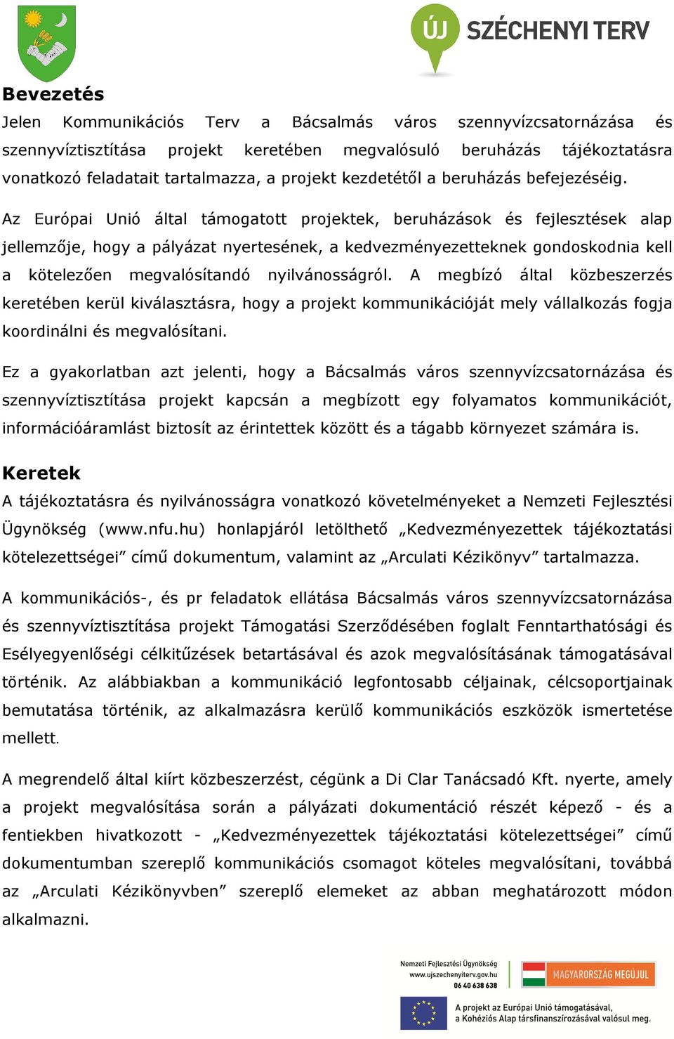 Az Európai Unió által támogatott projektek, beruházások és fejlesztések alap jellemzője, hogy a pályázat nyertesének, a kedvezményezetteknek gondoskodnia kell a kötelezően megvalósítandó