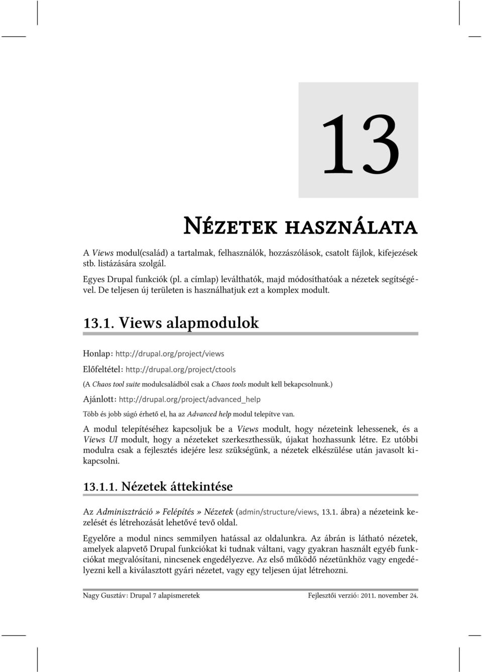 org/project/views Előfeltétel: http://drupal.org/project/ctools (A Chaos tool suite modulcsaládból csak a Chaos tools modult kell bekapcsolnunk.) Ajánlott: http://drupal.
