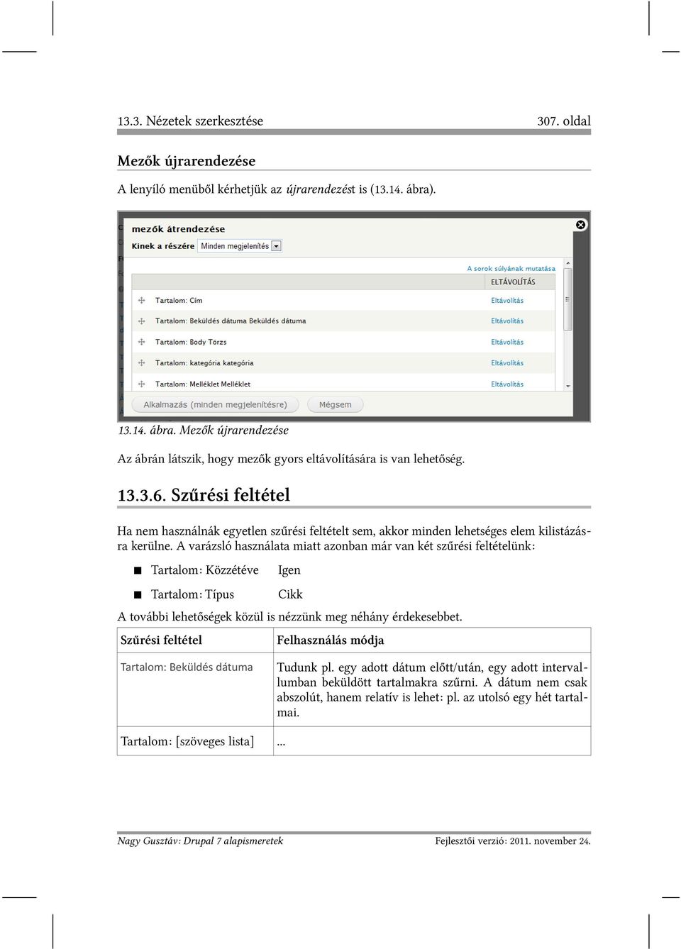 Szűrési feltétel Ha nem használnák egyetlen szűrési feltételt sem, akkor minden lehetséges elem kilistázásra kerülne.