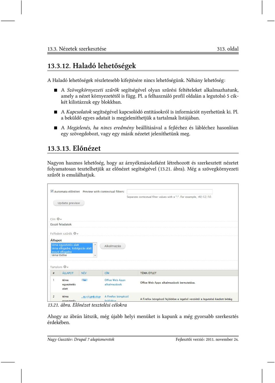 a felhasználó profil oldalán a legutolsó 5 cikkét kilistázzuk egy blokkban. A Kapcsolatok segítségével kapcsolódó entitásokról is információt nyerhetünk ki. Pl.