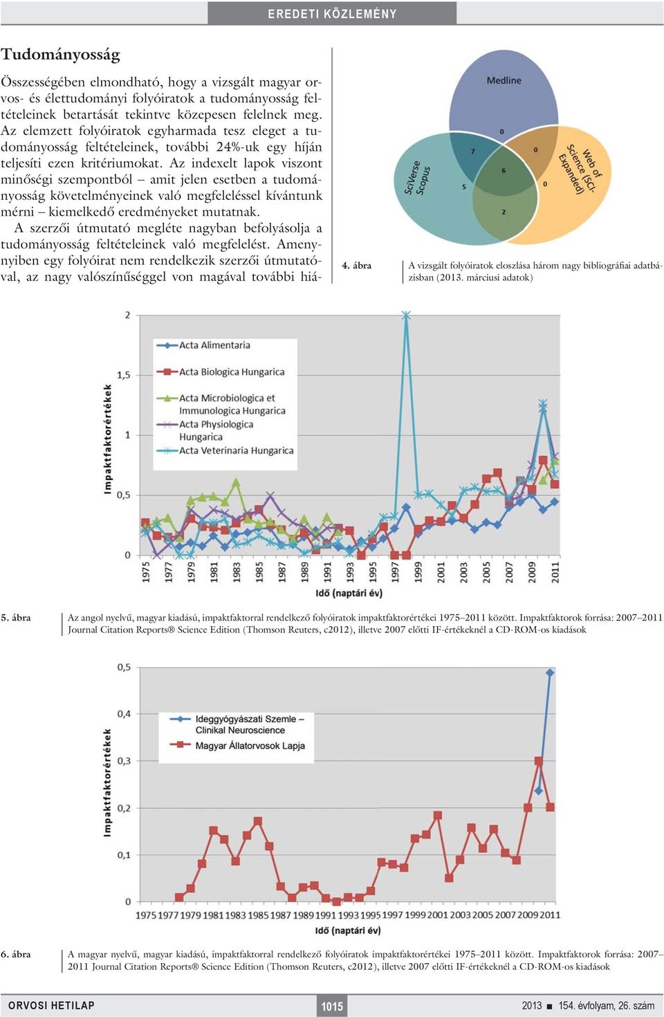 Az indexelt lapok viszont minőségi szempontból amit jelen esetben a tudományosság követelményeinek való megfeleléssel kívántunk mérni kiemelkedő eredményeket mutatnak.