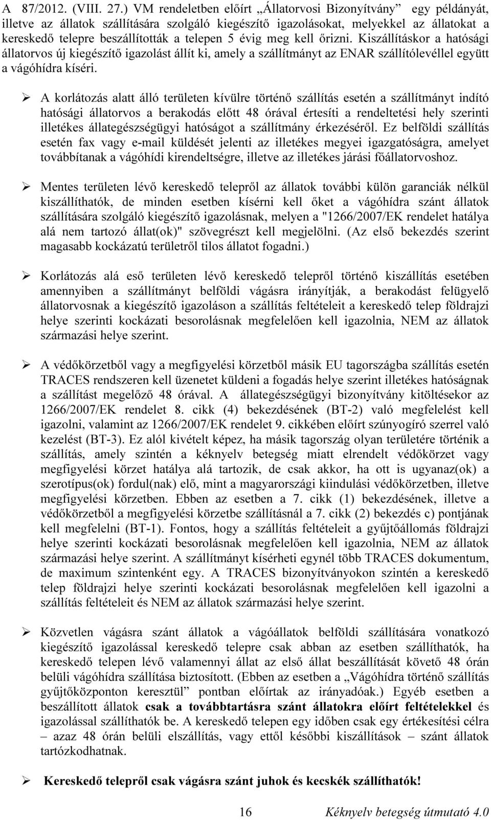 évig meg kell őrizni. Kiszállításkor a hatósági állatorvos új kiegészítő igazolást állít ki, amely a szállítmányt az ENAR szállítólevéllel együtt a vágóhídra kíséri.