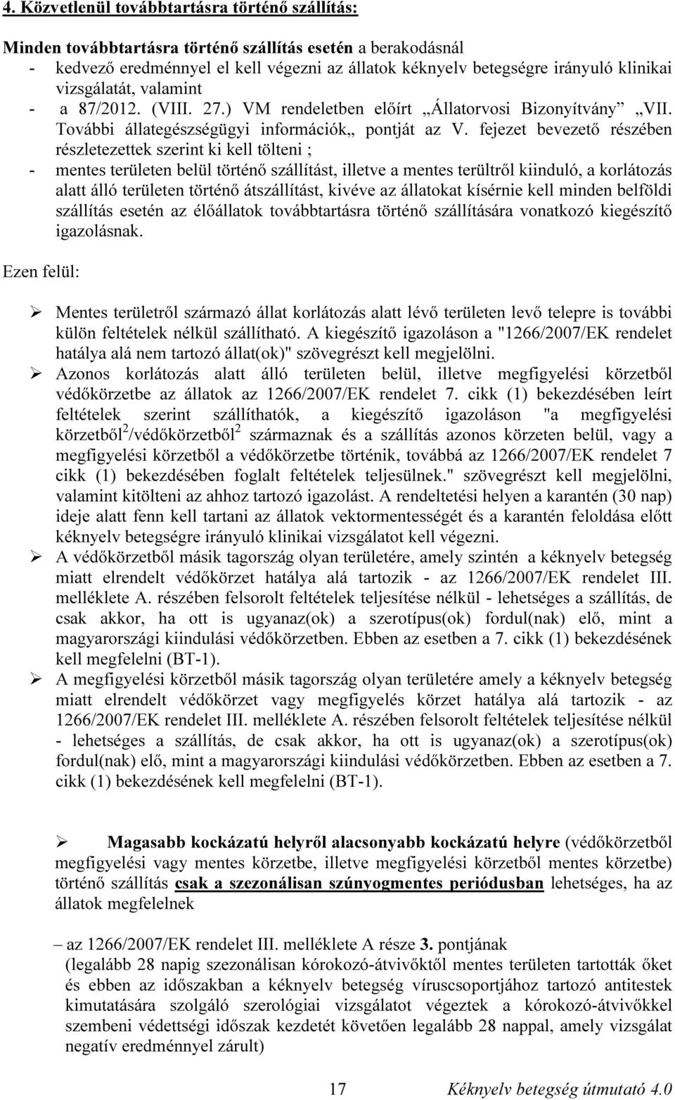 fejezet bevezető részében részletezettek szerint ki kell tölteni ; - mentes területen belül történő szállítást, illetve a mentes terültről kiinduló, a korlátozás alatt álló területen történő