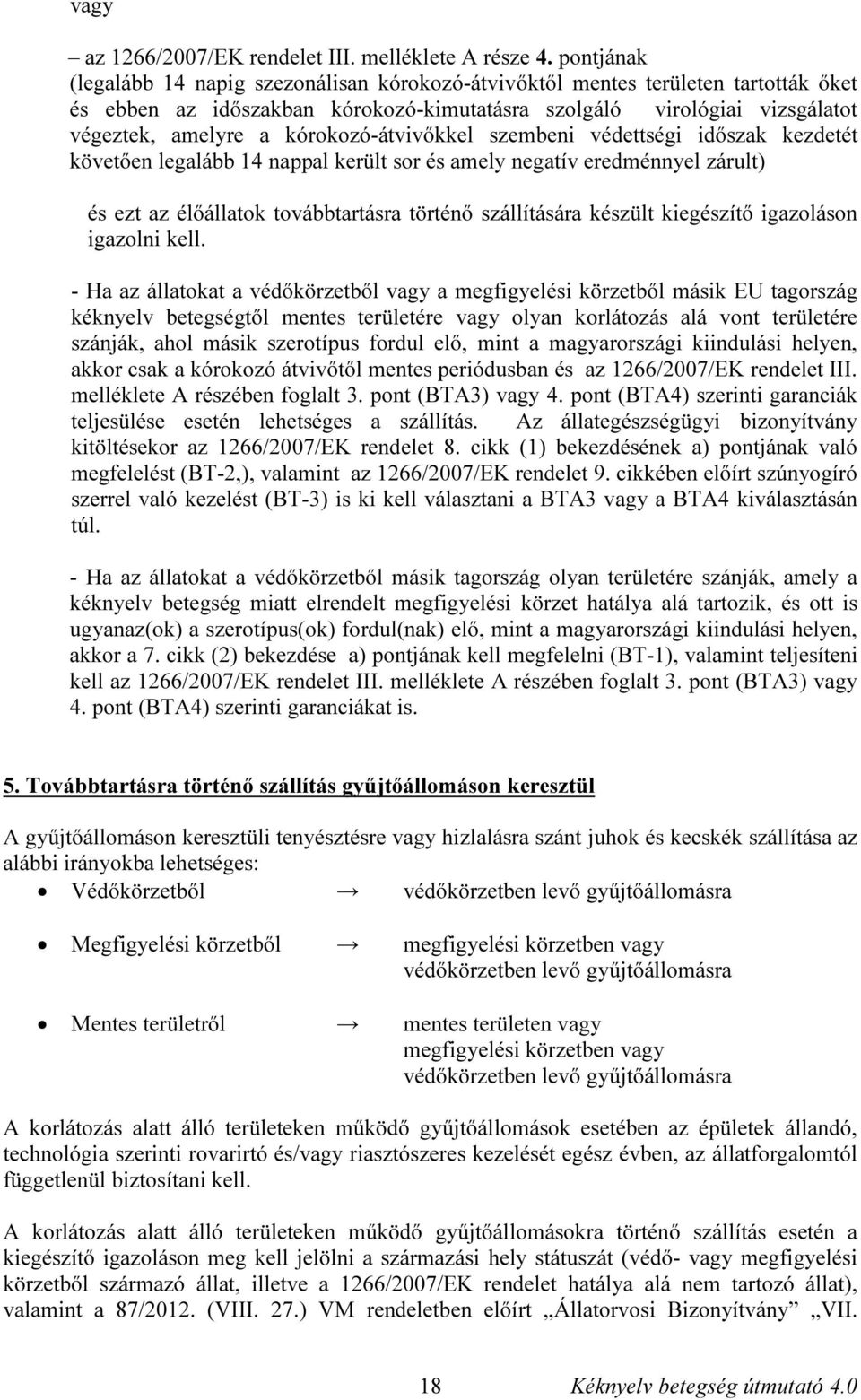 kórokozó-átvivőkkel szembeni védettségi időszak kezdetét követően legalább 14 nappal került sor és amely negatív eredménnyel zárult) és ezt az élőállatok továbbtartásra történő szállítására készült