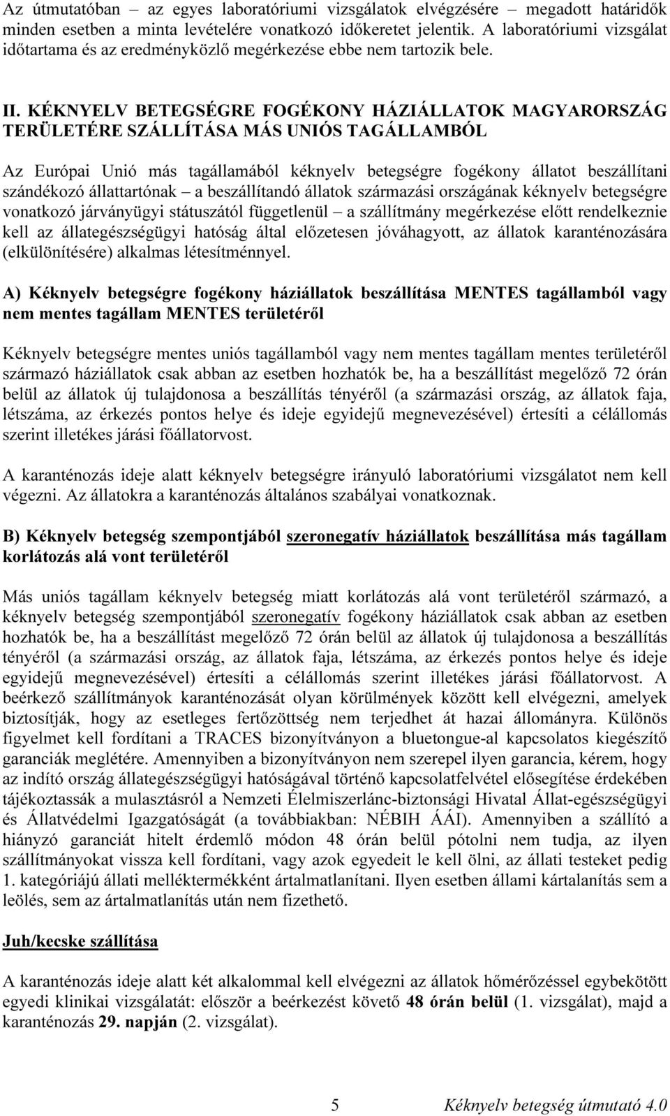 KÉKNYELV BETEGSÉGRE FOGÉKONY HÁZIÁLLATOK MAGYARORSZÁG TERÜLETÉRE SZÁLLÍTÁSA MÁS UNIÓS TAGÁLLAMBÓL Az Európai Unió más tagállamából kéknyelv betegségre fogékony állatot beszállítani szándékozó