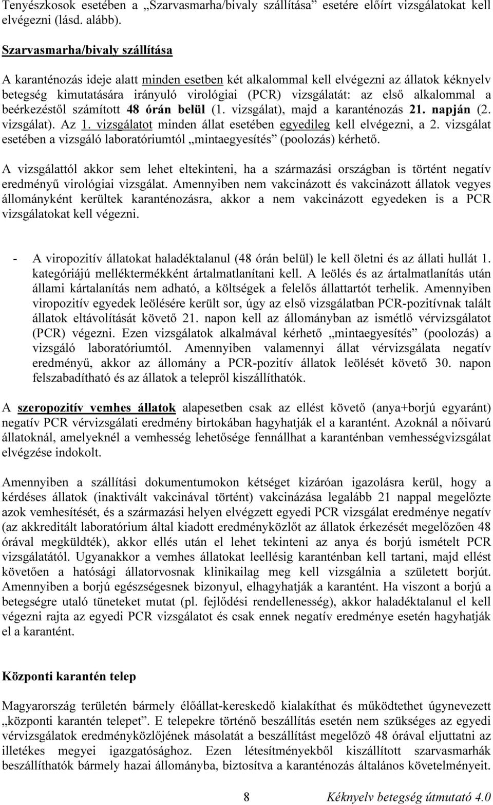 alkalommal a beérkezéstől számított 48 órán belül (1. vizsgálat), majd a karanténozás 21. napján (2. vizsgálat). Az 1. vizsgálatot minden állat esetében egyedileg kell elvégezni, a 2.