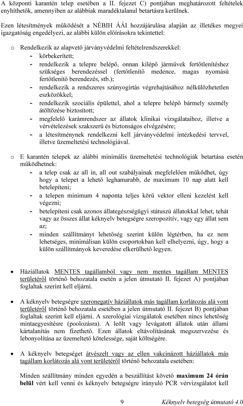 feltételrendszerekkel: - körbekerített; - rendelkezik a telepre belépő, onnan kilépő járművek fertőtlenítéshez szükséges berendezéssel (fertőtlenítő medence, magas nyomású fertőtlenítő berendezés,