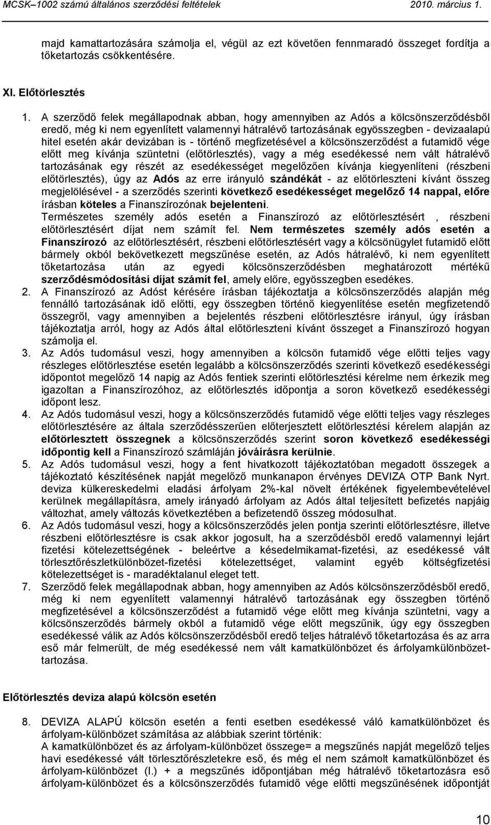 devizában is - történő megfizetésével a kölcsönszerződést a futamidő vége előtt meg kívánja szüntetni (előtörlesztés), vagy a még esedékessé nem vált hátralévő tartozásának egy részét az