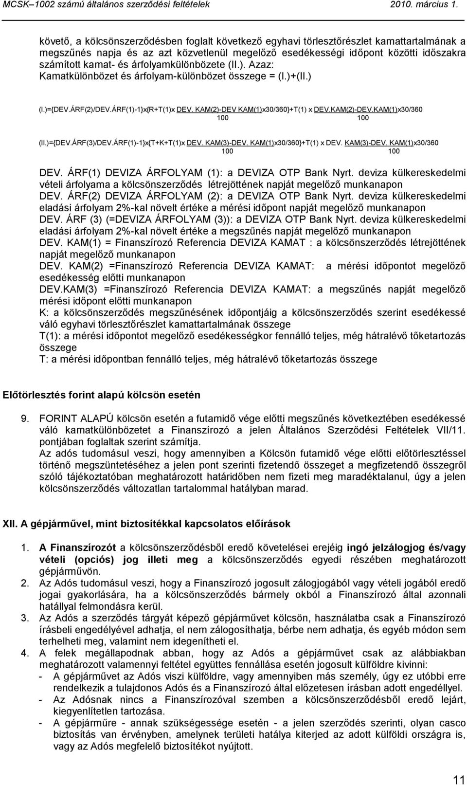 )={DEV.ÁRF(3)/DEV.ÁRF(1)-1}x{T+K+T(1)x DEV. KAM(3)-DEV. KAM(1)x30/360}+T(1) x DEV. KAM(3)-DEV. KAM(1)x30/360 100 100 DEV. ÁRF(1) DEVIZA ÁRFOLYAM (1): a DEVIZA OTP Bank Nyrt.