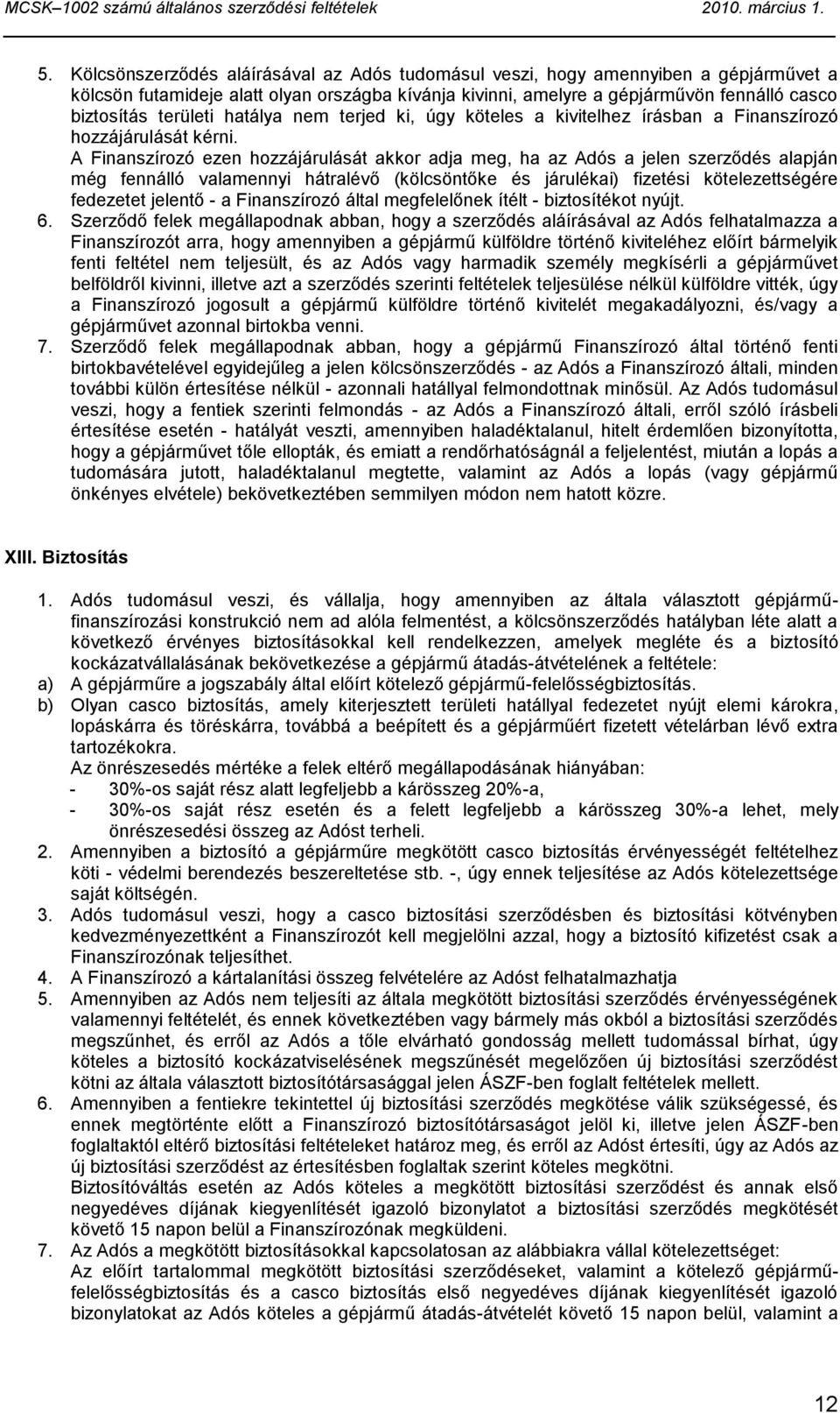 A Finanszírozó ezen hozzájárulását akkor adja meg, ha az Adós a jelen szerződés alapján még fennálló valamennyi hátralévő (kölcsöntőke és járulékai) fizetési kötelezettségére fedezetet jelentő - a