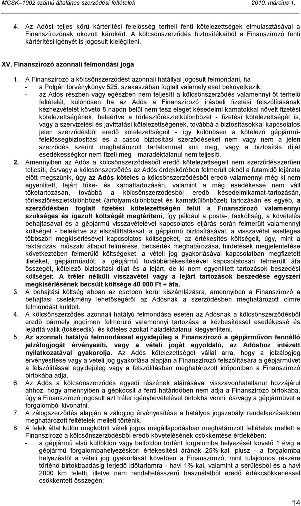 A Finanszírozó a kölcsönszerződést azonnali hatállyal jogosult felmondani, ha - a Polgári törvénykönyv 525.