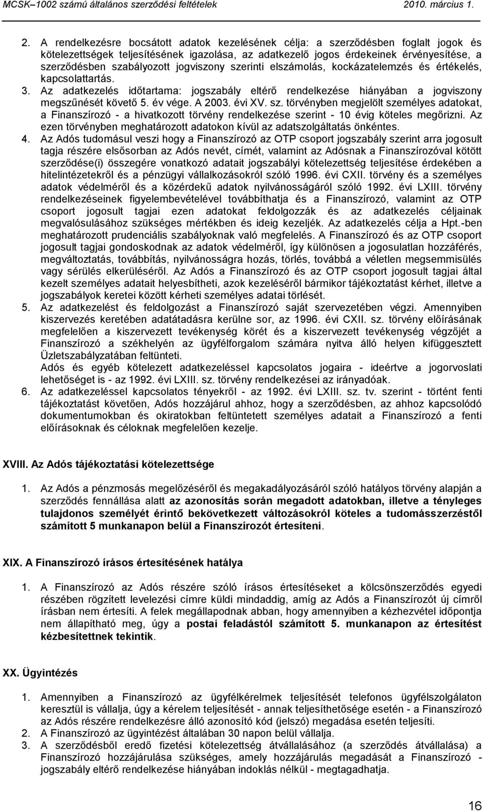 év vége. A 2003. évi XV. sz. törvényben megjelölt személyes adatokat, a Finanszírozó - a hivatkozott törvény rendelkezése szerint - 10 évig köteles megőrizni.