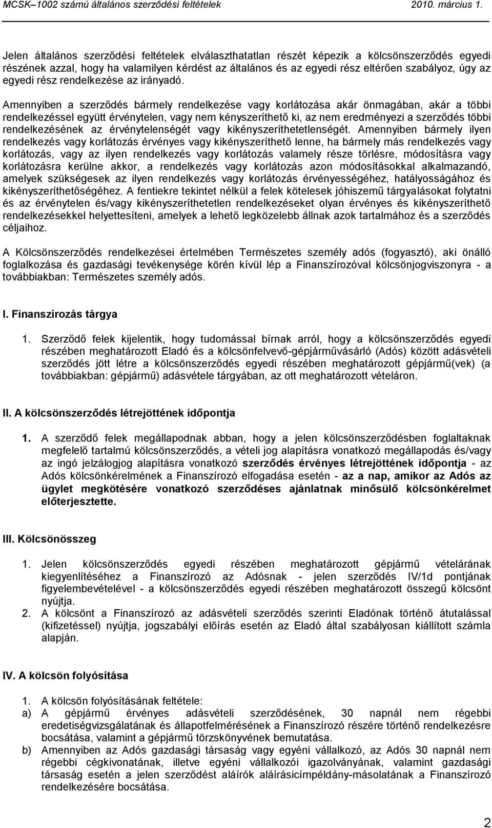 Amennyiben a szerződés bármely rendelkezése vagy korlátozása akár önmagában, akár a többi rendelkezéssel együtt érvénytelen, vagy nem kényszeríthető ki, az nem eredményezi a szerződés többi