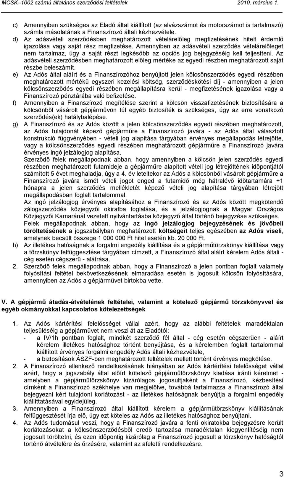 Amennyiben az adásvételi szerződés vételárelőleget nem tartalmaz, úgy a saját részt legkésőbb az opciós jog bejegyzéséig kell teljesíteni.