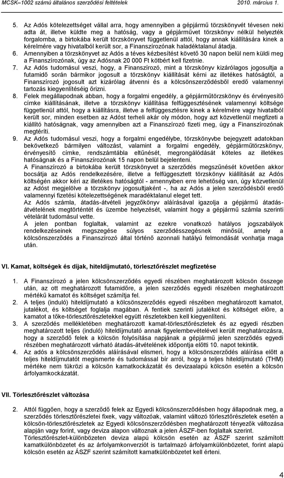 Amennyiben a törzskönyvet az Adós a téves kézbesítést követő 30 napon belül nem küldi meg a Finanszírozónak, úgy az Adósnak 20 000 Ft kötbért kell fizetnie. 7.