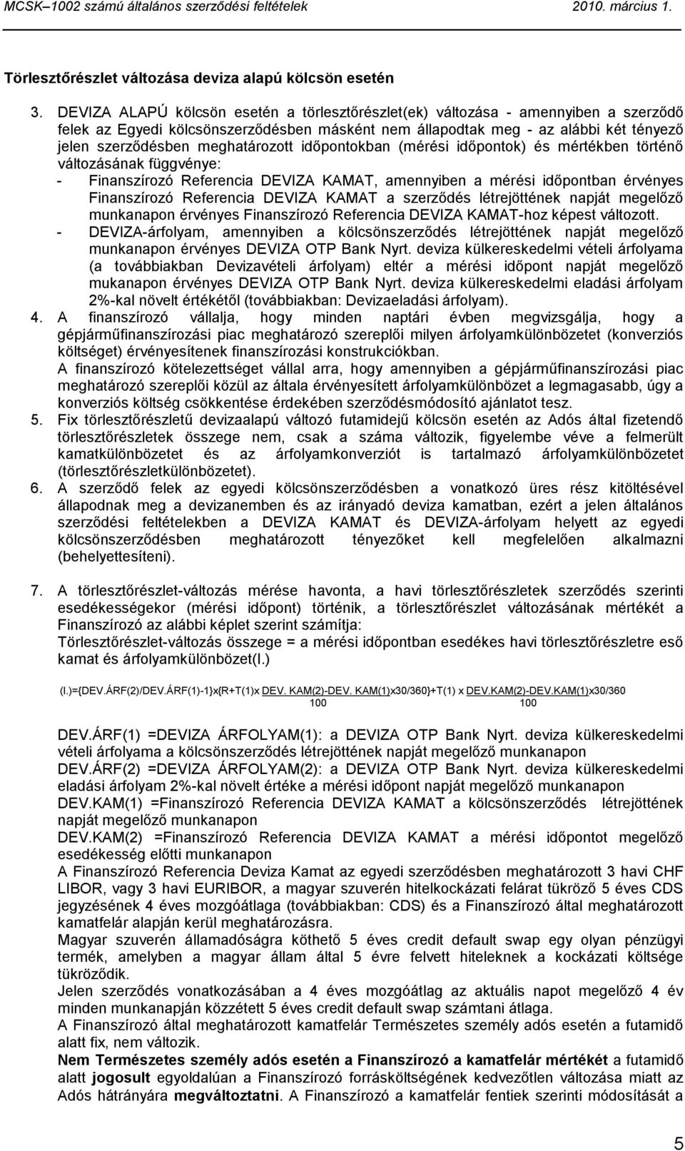 meghatározott időpontokban (mérési időpontok) és mértékben történő változásának függvénye: - Finanszírozó Referencia DEVIZA KAMAT, amennyiben a mérési időpontban érvényes Finanszírozó Referencia