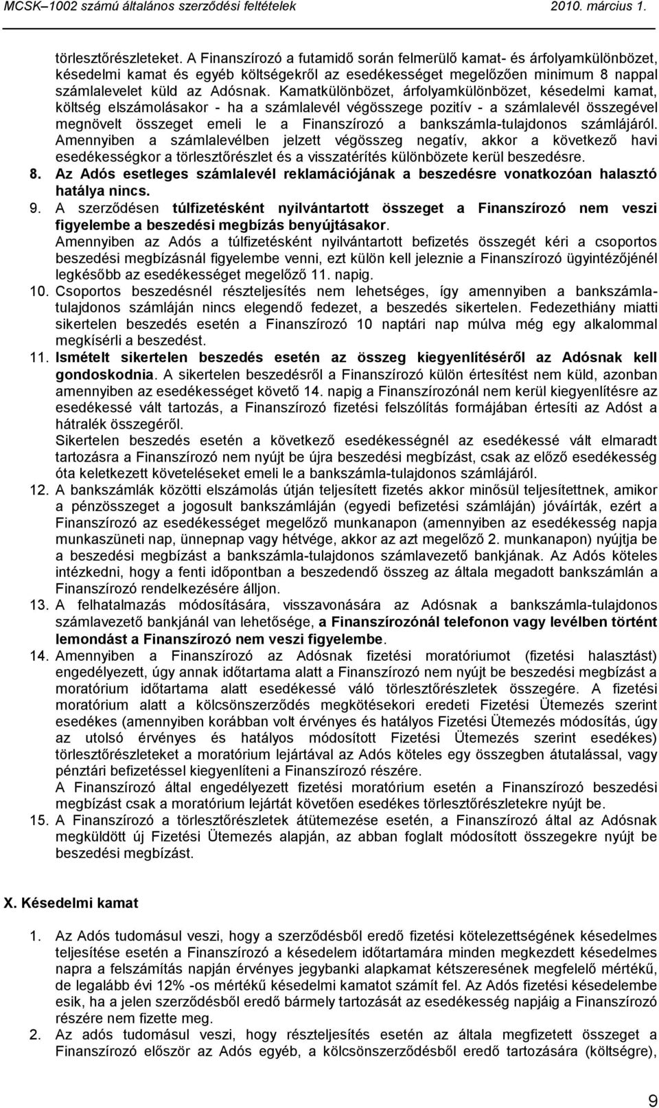 Kamatkülönbözet, árfolyamkülönbözet, késedelmi kamat, költség elszámolásakor - ha a számlalevél végösszege pozitív - a számlalevél összegével megnövelt összeget emeli le a Finanszírozó a